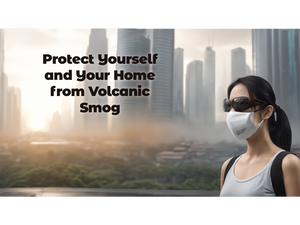 Protect Yourself and Your Home from Volcanic Smog