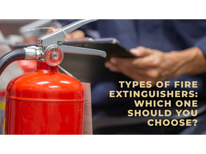Types of Fire Extinguishers: Which One Should You Choose? 